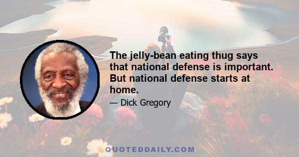 The jelly-bean eating thug says that national defense is important. But national defense starts at home.