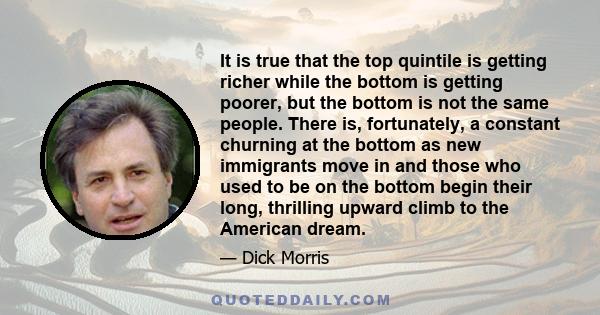 It is true that the top quintile is getting richer while the bottom is getting poorer, but the bottom is not the same people. There is, fortunately, a constant churning at the bottom as new immigrants move in and those