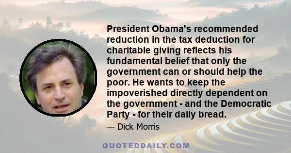 President Obama's recommended reduction in the tax deduction for charitable giving reflects his fundamental belief that only the government can or should help the poor. He wants to keep the impoverished directly