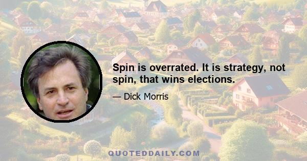 Spin is overrated. It is strategy, not spin, that wins elections.