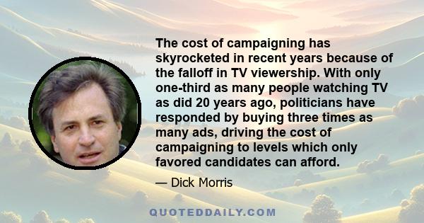 The cost of campaigning has skyrocketed in recent years because of the falloff in TV viewership. With only one-third as many people watching TV as did 20 years ago, politicians have responded by buying three times as