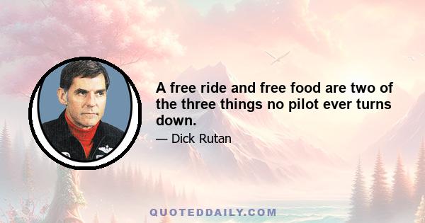 A free ride and free food are two of the three things no pilot ever turns down.