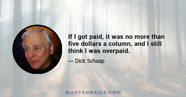 If I got paid, it was no more than five dollars a column, and I still think I was overpaid.