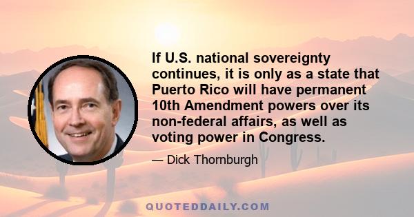 If U.S. national sovereignty continues, it is only as a state that Puerto Rico will have permanent 10th Amendment powers over its non-federal affairs, as well as voting power in Congress.