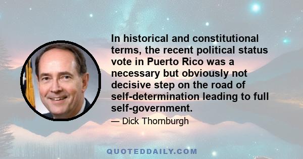 In historical and constitutional terms, the recent political status vote in Puerto Rico was a necessary but obviously not decisive step on the road of self-determination leading to full self-government.