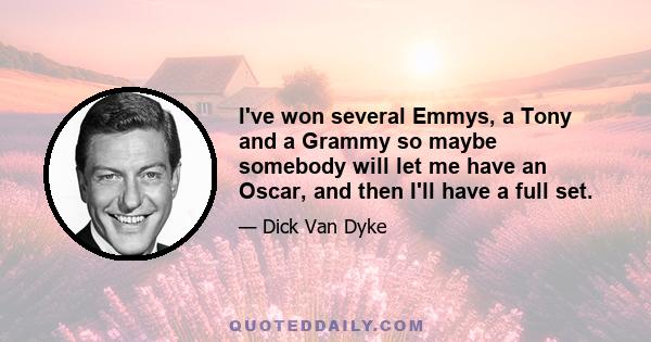 I've won several Emmys, a Tony and a Grammy so maybe somebody will let me have an Oscar, and then I'll have a full set.