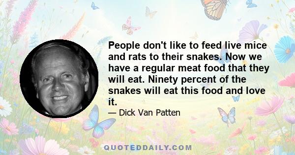 People don't like to feed live mice and rats to their snakes. Now we have a regular meat food that they will eat. Ninety percent of the snakes will eat this food and love it.