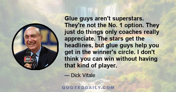 Glue guys aren't superstars. They're not the No. 1 option. They just do things only coaches really appreciate. The stars get the headlines, but glue guys help you get in the winner's circle. I don't think you can win