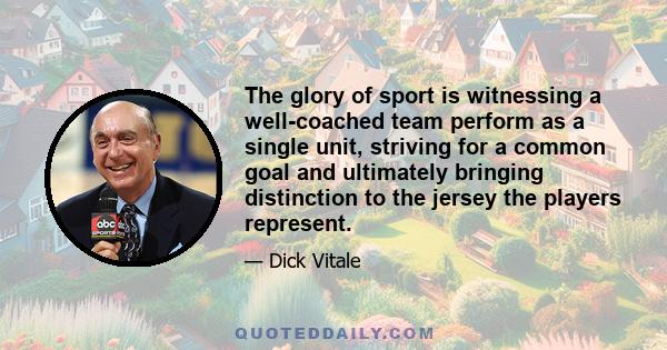 The glory of sport is witnessing a well-coached team perform as a single unit, striving for a common goal and ultimately bringing distinction to the jersey the players represent.