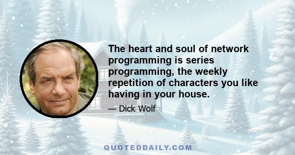 The heart and soul of network programming is series programming, the weekly repetition of characters you like having in your house.