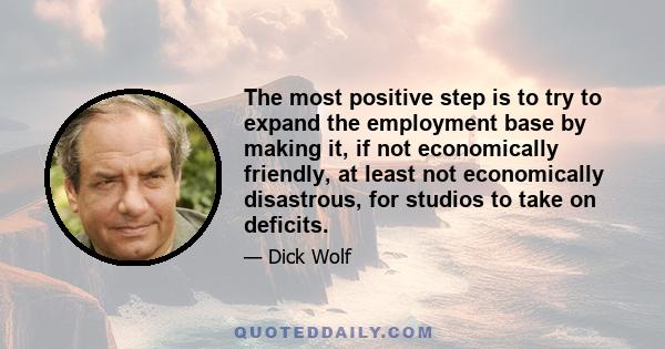 The most positive step is to try to expand the employment base by making it, if not economically friendly, at least not economically disastrous, for studios to take on deficits.