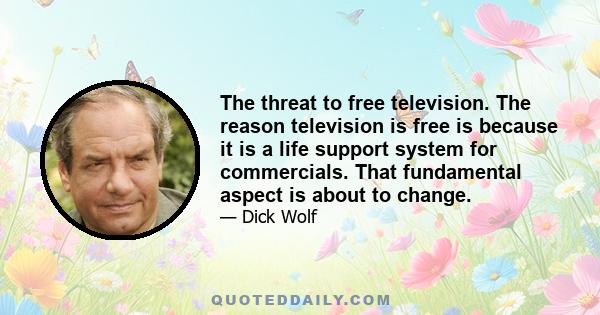 The threat to free television. The reason television is free is because it is a life support system for commercials. That fundamental aspect is about to change.