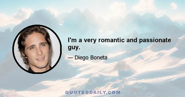 I'm a very romantic and passionate guy.