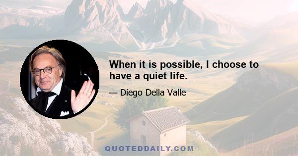 When it is possible, I choose to have a quiet life.