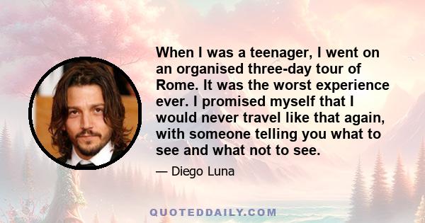 When I was a teenager, I went on an organised three-day tour of Rome. It was the worst experience ever. I promised myself that I would never travel like that again, with someone telling you what to see and what not to