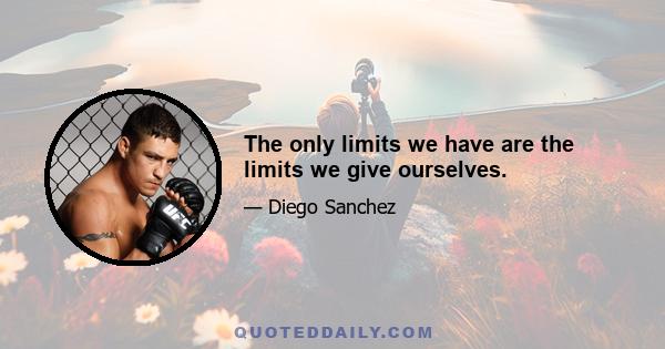 The only limits we have are the limits we give ourselves.