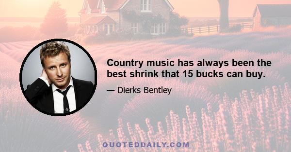 Country music has always been the best shrink that 15 bucks can buy.