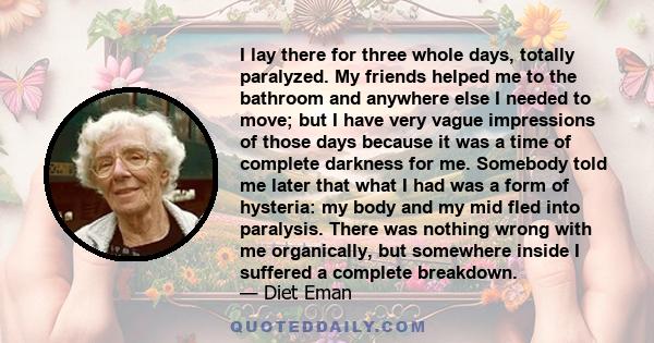 I lay there for three whole days, totally paralyzed. My friends helped me to the bathroom and anywhere else I needed to move; but I have very vague impressions of those days because it was a time of complete darkness