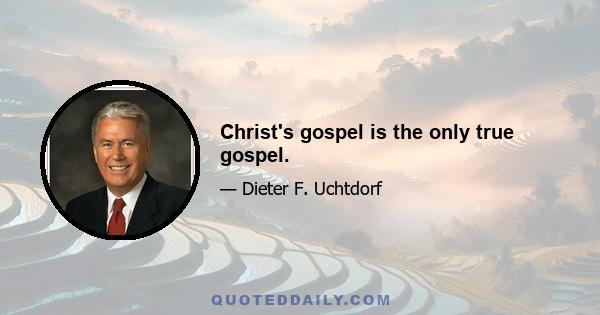 Christ's gospel is the only true gospel.