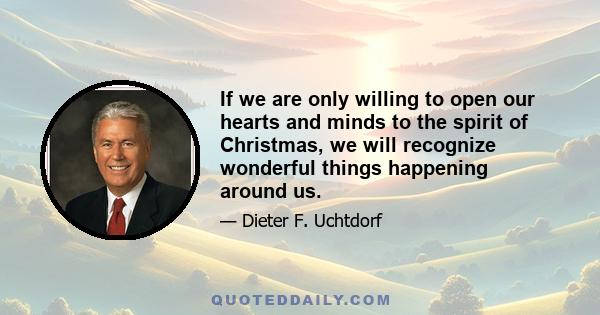 If we are only willing to open our hearts and minds to the spirit of Christmas, we will recognize wonderful things happening around us.