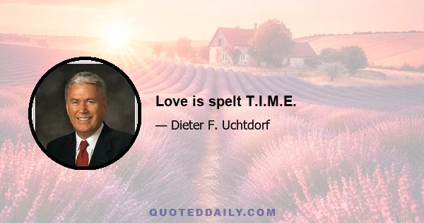 Love is spelt T.I.M.E.