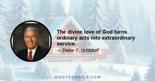 The divine love of God turns ordinary acts into extraordinary service.