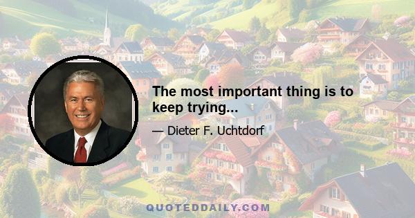 The most important thing is to keep trying...