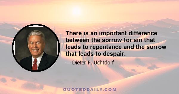 There is an important difference between the sorrow for sin that leads to repentance and the sorrow that leads to despair.