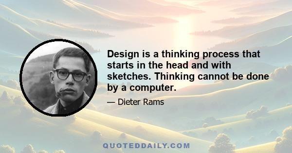 Design is a thinking process that starts in the head and with sketches. Thinking cannot be done by a computer.