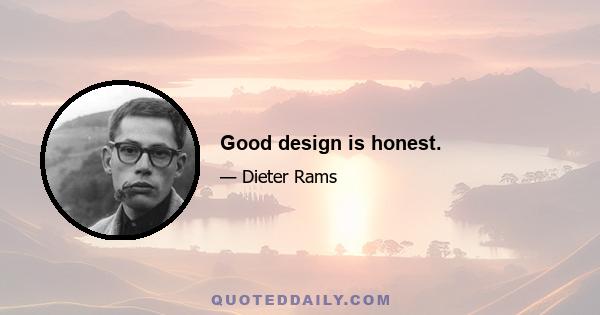 Good design is honest.