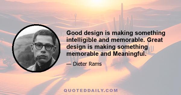 Good design is making something intelligible and memorable. Great design is making something memorable and Meaningful.