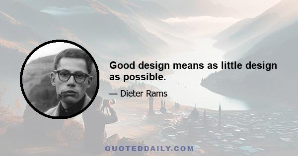 Good design means as little design as possible.