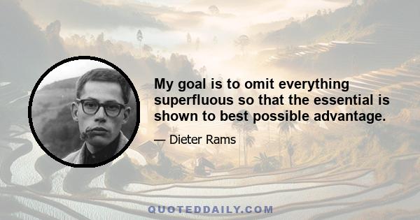 My goal is to omit everything superfluous so that the essential is shown to best possible advantage.