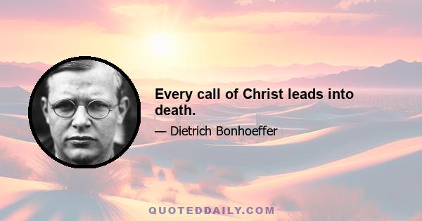 Every call of Christ leads into death.