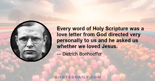 Every word of Holy Scripture was a love letter from God directed very personally to us and he asked us whether we loved Jesus.