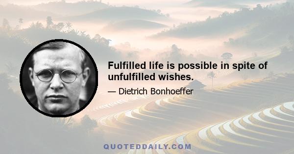 Fulfilled life is possible in spite of unfulfilled wishes.