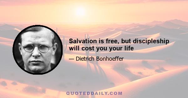 Salvation is free, but discipleship will cost you your life