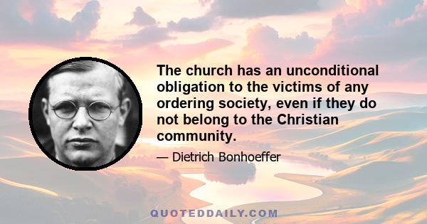 The church has an unconditional obligation to the victims of any ordering society, even if they do not belong to the Christian community.