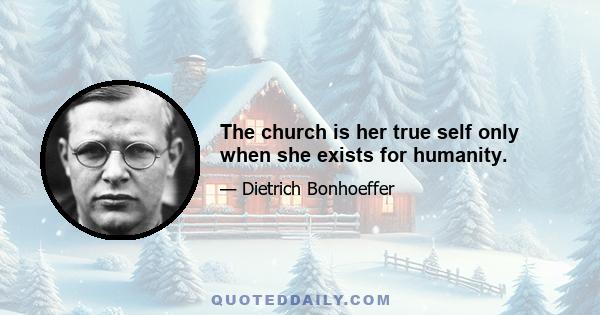 The church is her true self only when she exists for humanity.