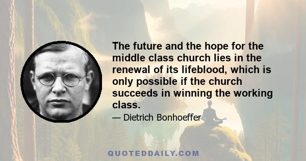 The future and the hope for the middle class church lies in the renewal of its lifeblood, which is only possible if the church succeeds in winning the working class.