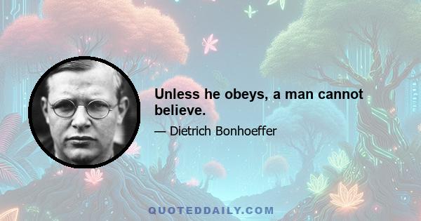 Unless he obeys, a man cannot believe.