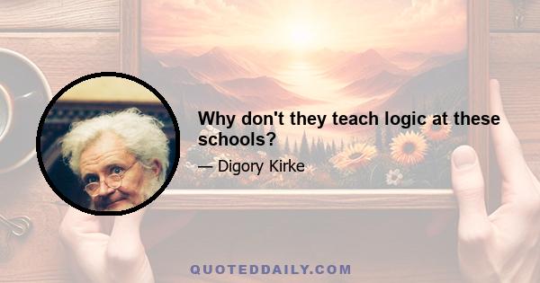 Why don't they teach logic at these schools?