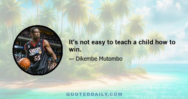 It's not easy to teach a child how to win.