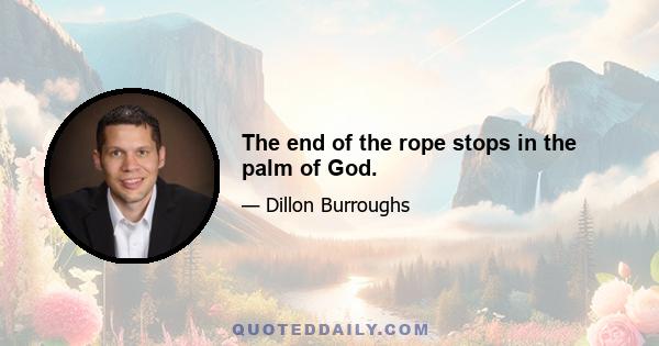 The end of the rope stops in the palm of God.