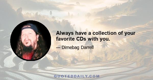 Always have a collection of your favorite CDs with you.