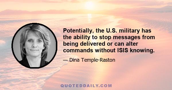 Potentially, the U.S. military has the ability to stop messages from being delivered or can alter commands without ISIS knowing.