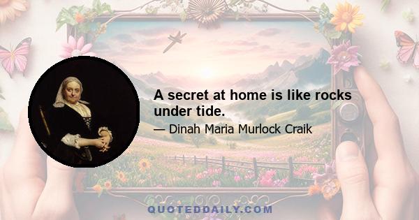 A secret at home is like rocks under tide.