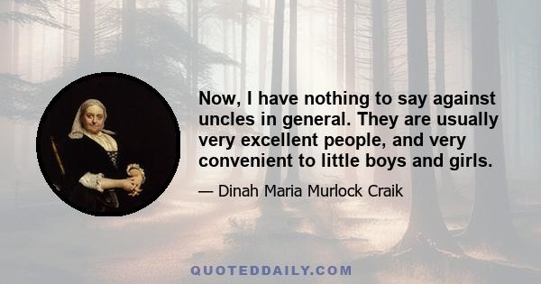 Now, I have nothing to say against uncles in general. They are usually very excellent people, and very convenient to little boys and girls.