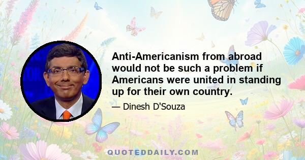 Anti-Americanism from abroad would not be such a problem if Americans were united in standing up for their own country.