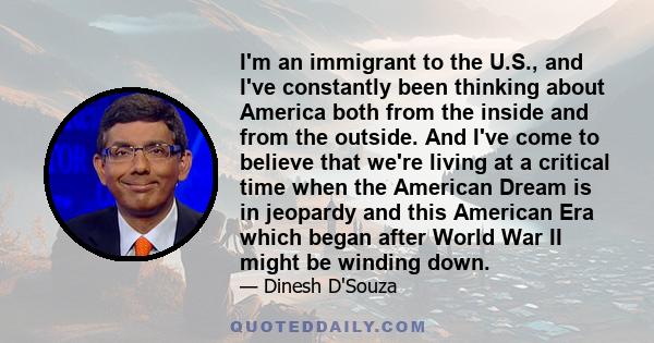 I'm an immigrant to the U.S., and I've constantly been thinking about America both from the inside and from the outside. And I've come to believe that we're living at a critical time when the American Dream is in